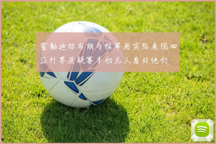 霍勒迪称布朗与绿军用实际表现回应外界质疑赛季初无人看好他们