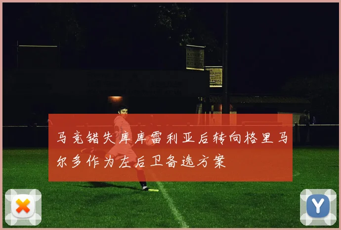 马竞错失库库雷利亚后转向格里马尔多作为左后卫备选方案