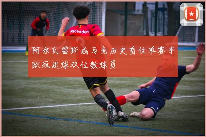 阿尔瓦雷斯成马竞历史首位单赛季欧冠进球双位数球员