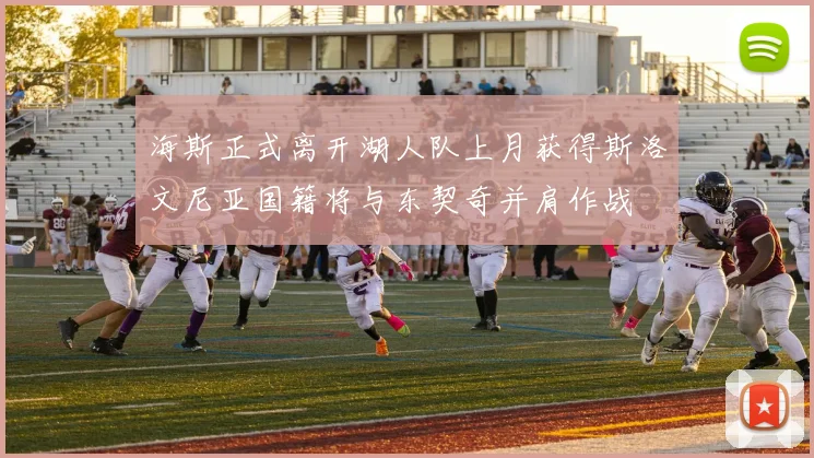 海斯正式离开湖人队上月获得斯洛文尼亚国籍将与东契奇并肩作战