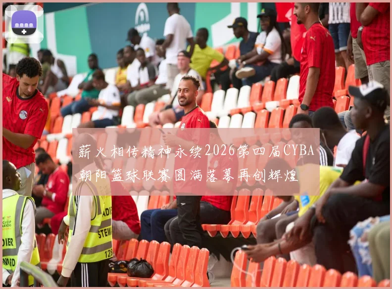 薪火相传精神永续2026第四届CYBA朝阳篮球联赛圆满落幕再创辉煌